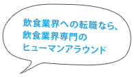 飲食業界への転職なら、飲食業界専門のヒューマンアラウンド