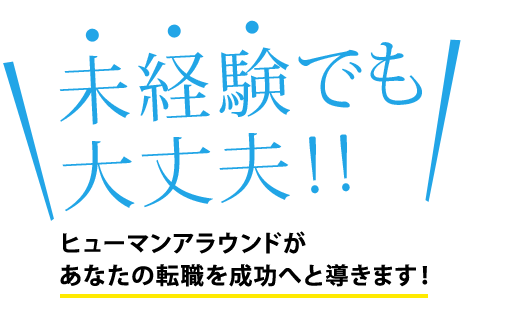 未経験でも大丈夫!!ヒューマンアラウンドがあなたの転職を成功へと導きます！